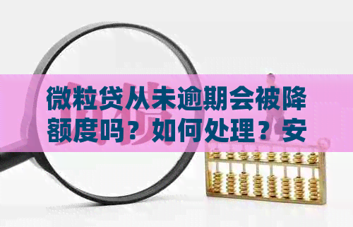 微粒贷从未逾期会被降额度吗？如何处理？安全性如何保证？