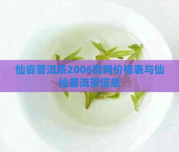 仙姿普洱茶2006官网价格表与仙仙普洱茶信息