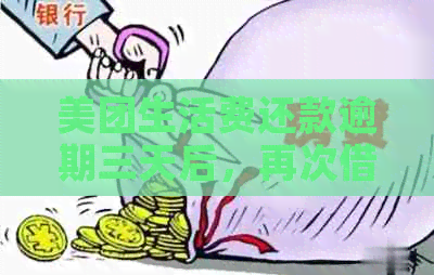 美团生活费还款逾期三天后，再次借款是否可行？