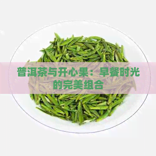 普洱茶与开心果：早餐时光的完美组合