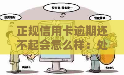 正规信用卡逾期还不起会怎么样：处理措与影响