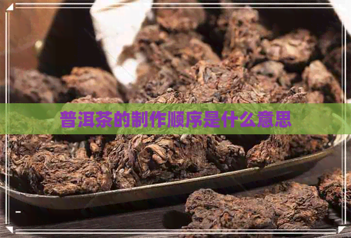 普洱茶的制作顺序是什么意思