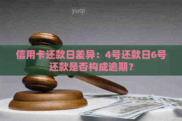 信用卡还款日差异：4号还款日6号还款是否构成逾期？