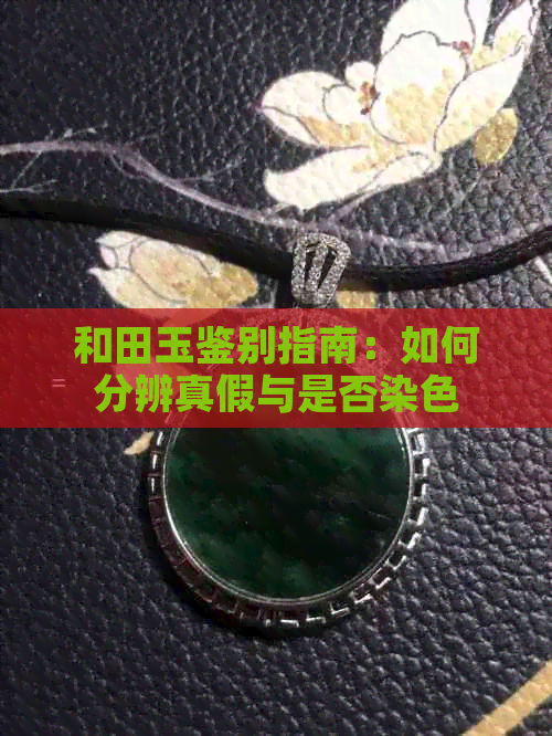 和田玉鉴别指南：如何分辨真假与是否染色