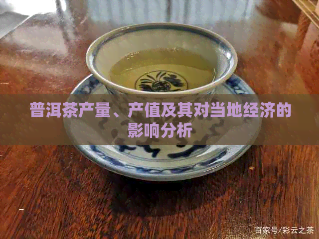 普洱茶产量、产值及其对当地经济的影响分析