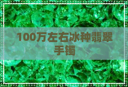 100万左右冰种翡翠手镯