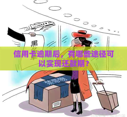 信用卡逾期后，有哪些途径可以实现还款期？