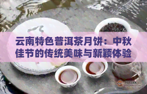 云南特色普洱茶月饼：中秋佳节的传统美味与新颖体验