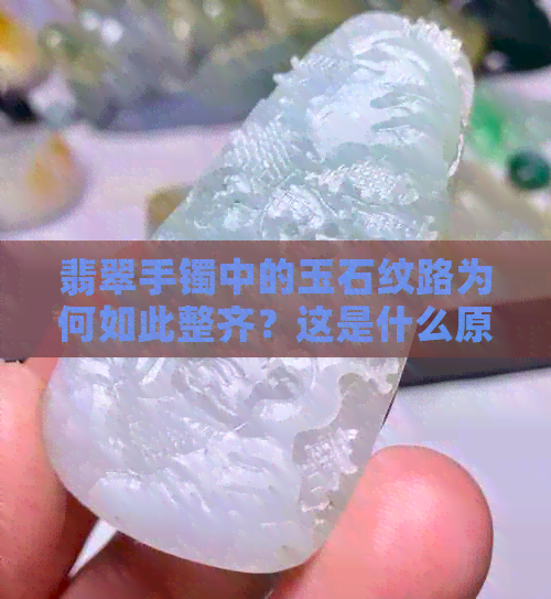 翡翠手镯中的玉石纹路为何如此整齐？这是什么原因？