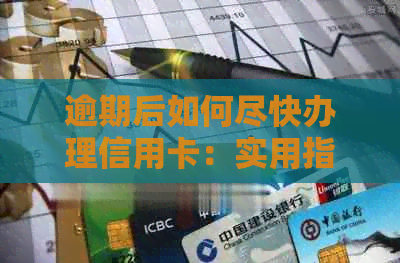 逾期后如何尽快办理信用卡：实用指南