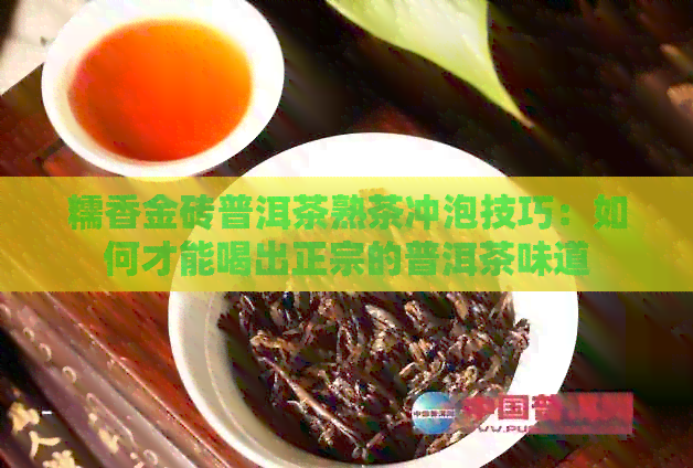 糯香金砖普洱茶熟茶冲泡技巧：如何才能喝出正宗的普洱茶味道