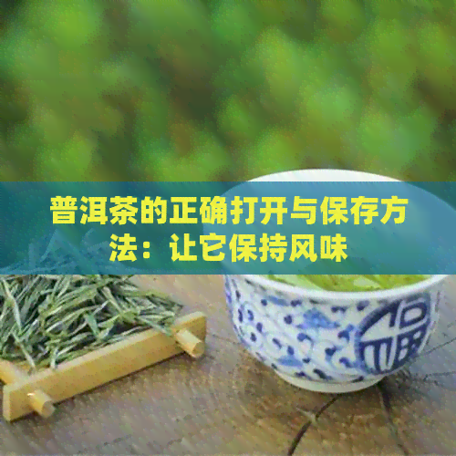 普洱茶的正确打开与保存方法：让它保持风味