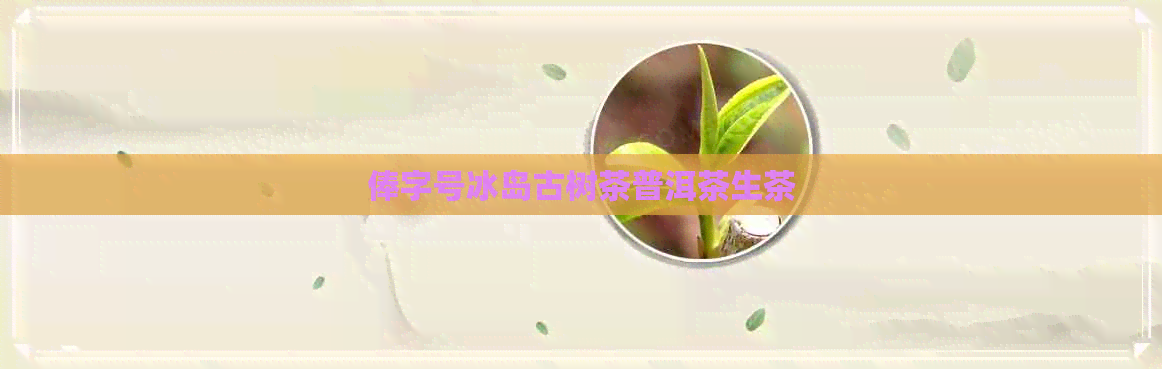 俸字号冰岛古树茶普洱茶生茶