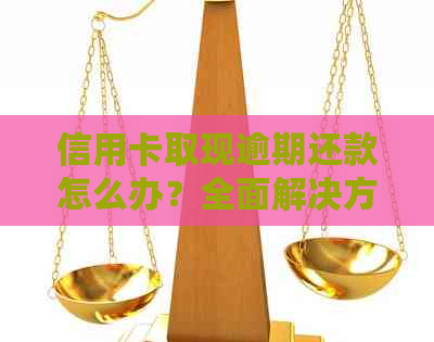 信用卡取现逾期还款怎么办？全面解决方案助您轻松应对！