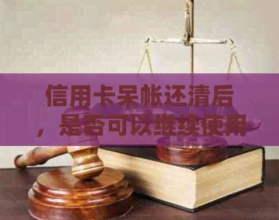 信用卡呆帐还清后，是否可以继续使用？安全性如何保障？