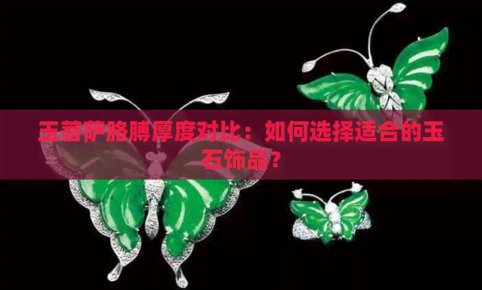 玉菩萨胳膊厚度对比：如何选择适合的玉石饰品？