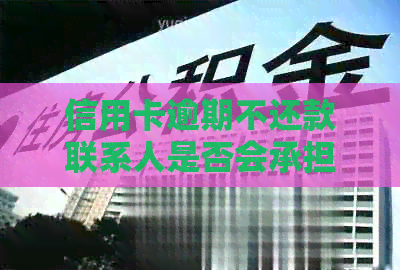 信用卡逾期不还款联系人是否会承担法律责任？