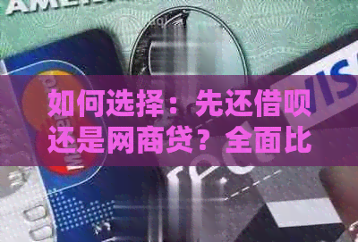 如何选择：先还借呗还是网商贷？全面比较两个借款平台的优劣及还款策略