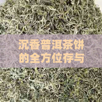 沉香普洱茶饼的全方位存与保技巧：确保品质和口感的方法解析