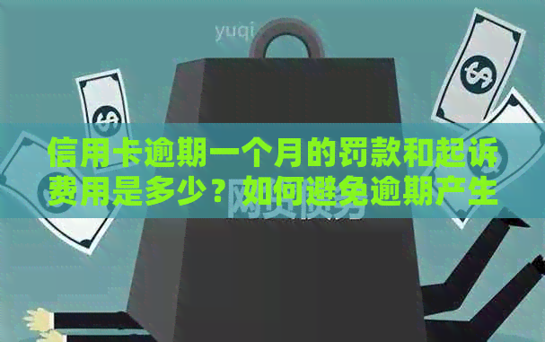 信用卡逾期一个月的罚款和起诉费用是多少？如何避免逾期产生的负面影响？