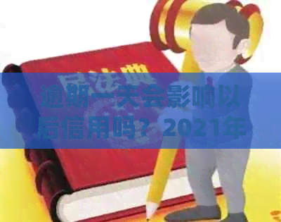 逾期一天会影响以后信用吗？2021年安全吗？会上吗？