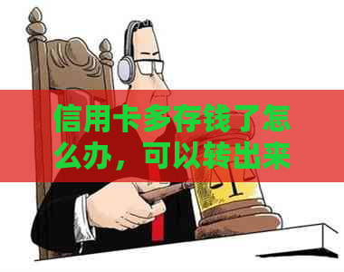 信用卡多存钱了怎么办，可以转出来吗？取出来要手续费吗？有何影响？