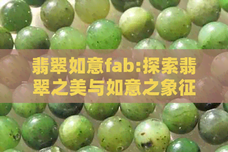 翡翠如意fab:探索翡翠之美与如意之象征，购买收藏指南与技巧