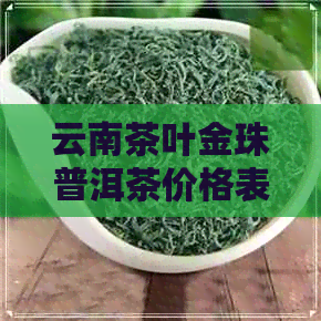 云南茶叶金珠普洱茶价格表