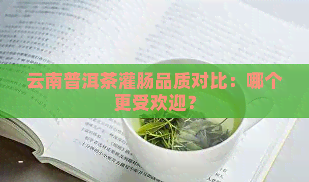 云南普洱茶灌肠品质对比：哪个更受欢迎？