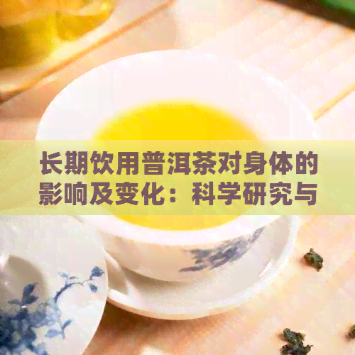 长期饮用普洱茶对身体的影响及变化：科学研究与个人经验的全面解析