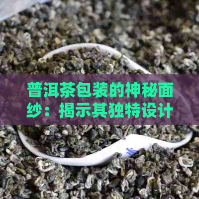 普洱茶包装的神秘面纱：揭示其独特设计和潜在价值