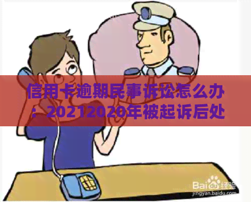 信用卡逾期民事诉讼怎么办：20212020年被起诉后处理方式