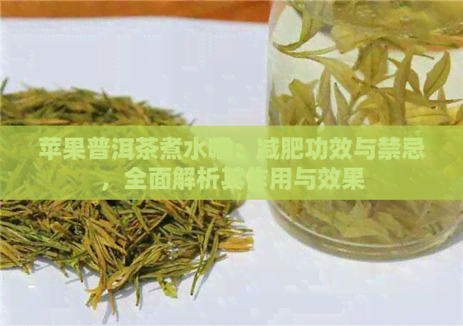 苹果普洱茶煮水喝：减肥功效与禁忌，全面解析其作用与效果