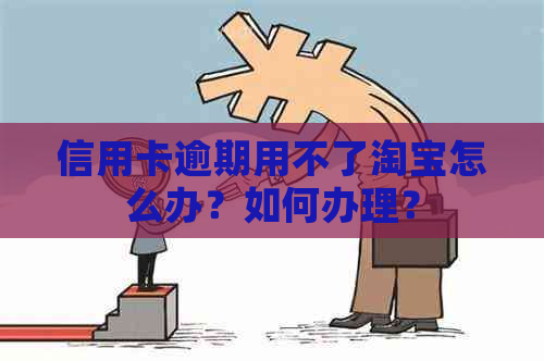 信用卡逾期用不了淘宝怎么办？如何办理？