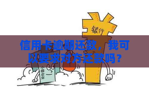 信用卡逾期还款，我可以要求对方还款吗？