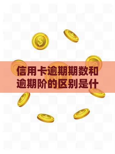 信用卡逾期期数和逾期阶的区别是什么