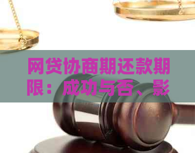 网贷协商期还款期限：成功与否、影响及流程全解析