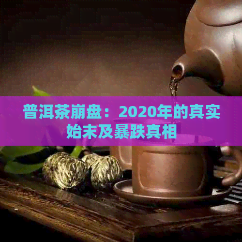 普洱茶     ：2020年的真实始末及暴跌真相