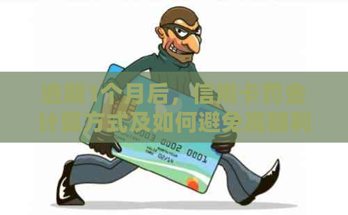 逾期1个月后，信用卡罚金计算方式及如何避免高额利息和还款困扰