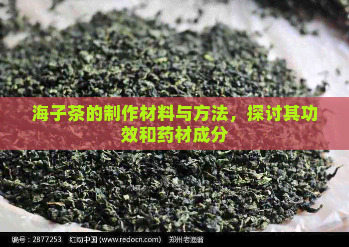 海子茶的制作材料与方法，探讨其功效和药材成分