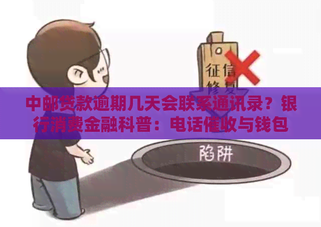 中邮贷款逾期几天会联系通讯录？银行消费金融科普：电话与钱包安全