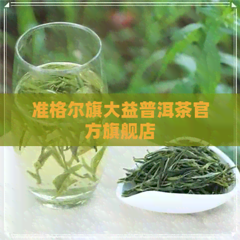 准格尔旗大益普洱茶官方旗舰店