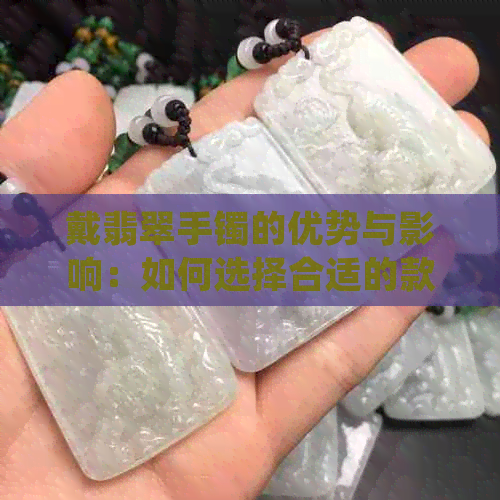 戴翡翠手镯的优势与影响：如何选择合适的款式和保养方法