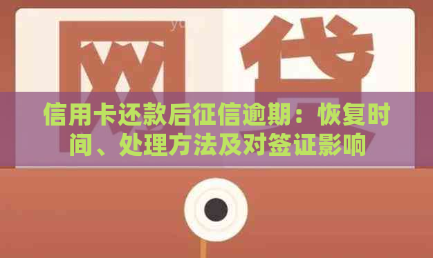 信用卡还款后逾期：恢复时间、处理方法及对签证影响