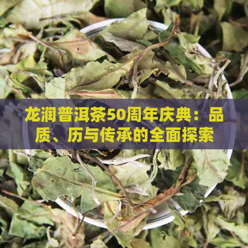 龙润普洱茶50周年庆典：品质、历与传承的全面探索