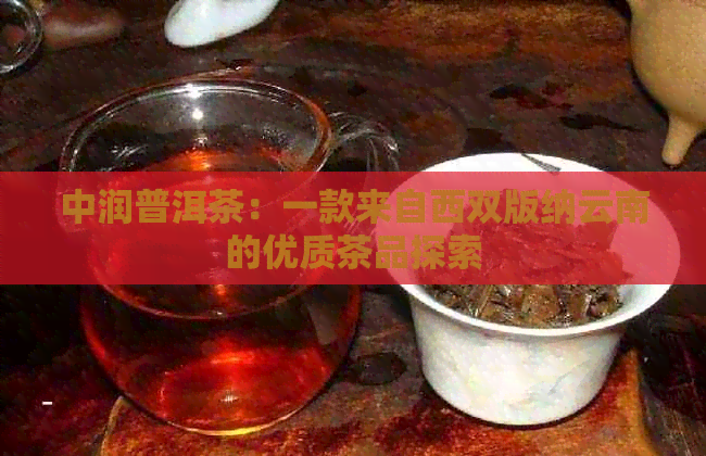 中润普洱茶：一款来自西双版纳云南的优质茶品探索