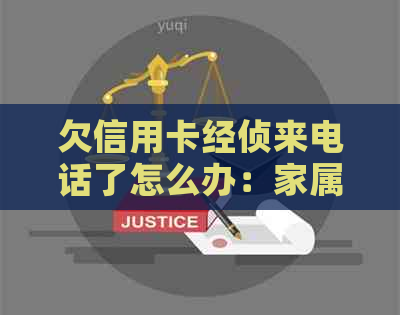 欠信用卡经侦来电话了怎么办：家属应该如何应对？被拘留后如何办理？