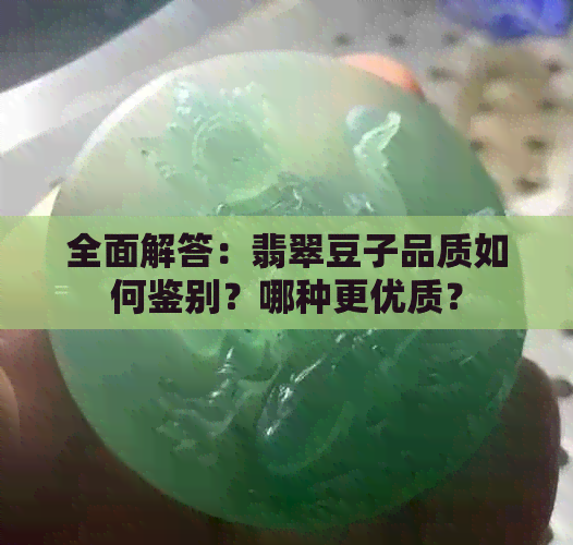 全面解答：翡翠豆子品质如何鉴别？哪种更优质？