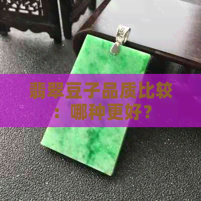 翡翠豆子品质比较：哪种更好？