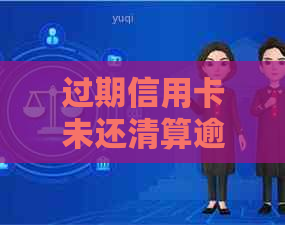 过期信用卡未还清算逾期吗：处理方法及后果，过期还款会怎么样？